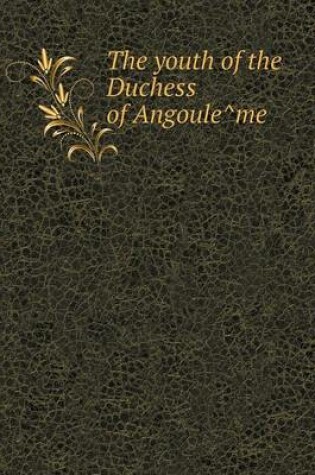 Cover of The Youth of the Duchess of Angoule Me