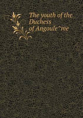 Book cover for The Youth of the Duchess of Angoule Me