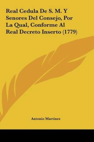 Cover of Real Cedula De S. M. Y Senores Del Consejo, Por La Qual, Conforme Al Real Decreto Inserto (1779)