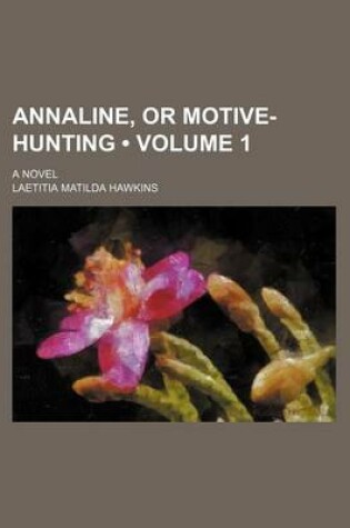 Cover of Annaline, or Motive-Hunting (Volume 1); A Novel