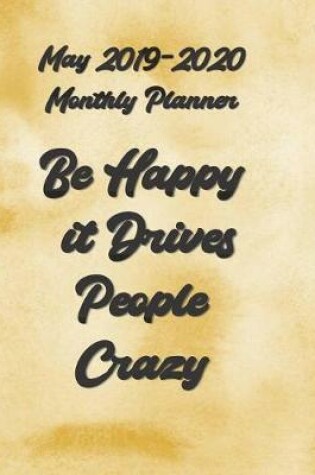 Cover of May 2019 - 2020 Be Happy It Drives People Crazy Monthly Planner