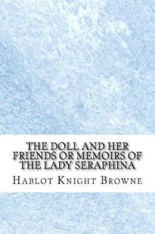 Cover of The Doll and Her Friends or Memoirs of the Lady Seraphina