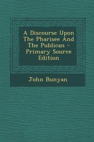 Cover of A Discourse Upon the Pharisee and the Publican - Primary Source Edition
