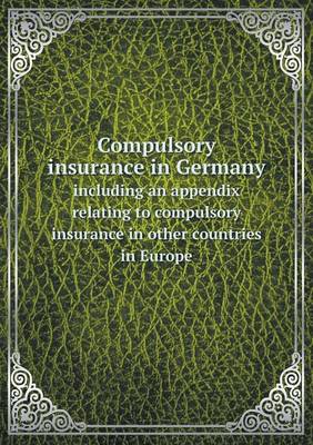 Book cover for Compulsory insurance in Germany including an appendix relating to compulsory insurance in other countries in Europe