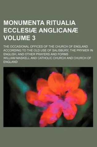 Cover of Monumenta Ritualia Ecclesiae Anglicanae Volume 3; The Occasional Offices of the Church of England According to the Old Use of Salisbury, the Prymer in English, and Other Prayers and Forms