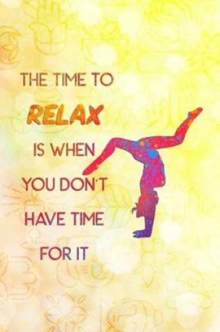 Cover of The Time to Relax Is When You Don't Have Time for It