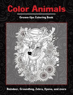 Book cover for Color Animals - Grown-Ups Coloring Book - Reindeer, Groundhog, Zebra, Hyena, and more