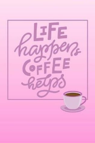 Cover of Life Happens Coffee Helps