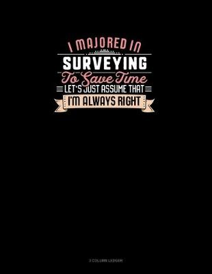 Cover of I Majored In Surveying To Save Time Let's Just Assume That I'm Always Right