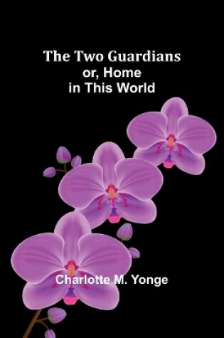 Cover of The Two Guardians or, Home in This World