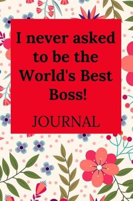 Book cover for I Never Asked to Be the World's Best Boss!
