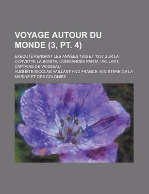 Book cover for Voyage Autour Du Monde; Execute Pendant Les Annees 1836 Et 1837 Sur La Corvette La Bonite, Commandee Par M. Vaillant, Captaine de Vaisseau (3, PT. 4 )