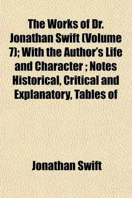 Book cover for The Works of Dr. Jonathan Swift (Volume 7); With the Author's Life and Character; Notes Historical, Critical and Explanatory, Tables of