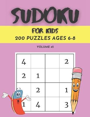 Book cover for Sudoku For Kids 200 Puzzles Ages 6-8 Volume 45