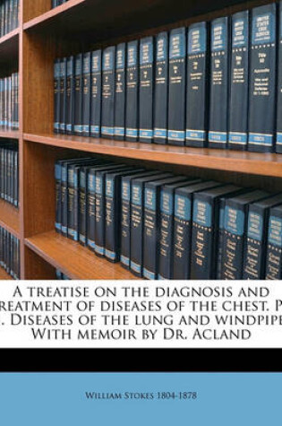 Cover of A Treatise on the Diagnosis and Treatment of Diseases of the Chest. PT. 1. Diseases of the Lung and Windpipe. with Memoir by Dr. Acland