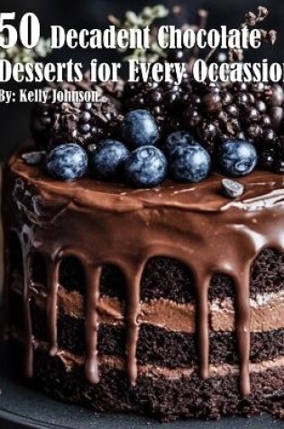 Cover of 50 Decadent Chocolate Desserts for Every Occassion