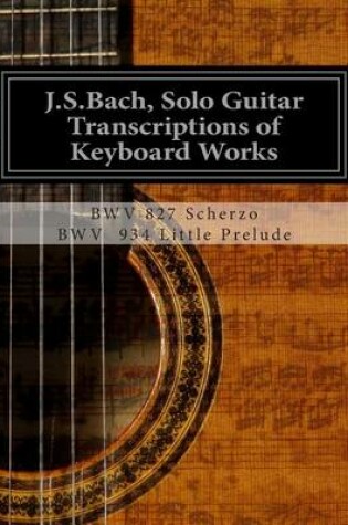 Cover of J.S.Bach, Solo Guitar Transcriptions of Keyboard Works