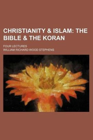 Cover of Christianity & Islam; The Bible & the Koran. Four Lectures