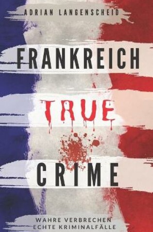 Cover of Frankreich True Crime Wahre Verbrechen - Echte Kriminalfalle