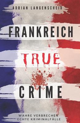 Book cover for Frankreich True Crime Wahre Verbrechen - Echte Kriminalfalle