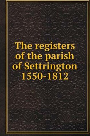 Cover of The registers of the parish of Settrington 1550-1812