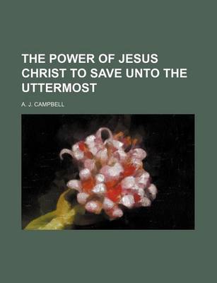 Book cover for The Power of Jesus Christ to Save Unto the Uttermost