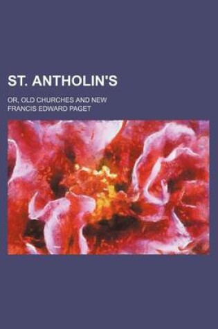 Cover of St. Antholin's; Or, Old Churches and New