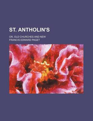 Book cover for St. Antholin's; Or, Old Churches and New