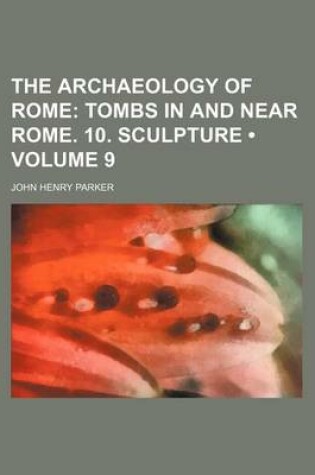 Cover of The Archaeology of Rome (Volume 9); Tombs in and Near Rome. 10. Sculpture