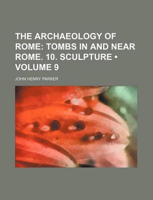 Book cover for The Archaeology of Rome (Volume 9); Tombs in and Near Rome. 10. Sculpture