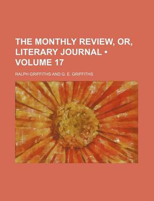 Book cover for The Monthly Review, Or, Literary Journal (Volume 17)