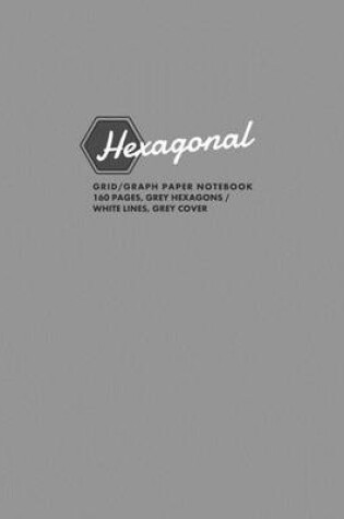 Cover of Hexagonal Grid/Graph Paper Notebook, 160 Pages, Grey Hexagons / White Lines, Grey Cover