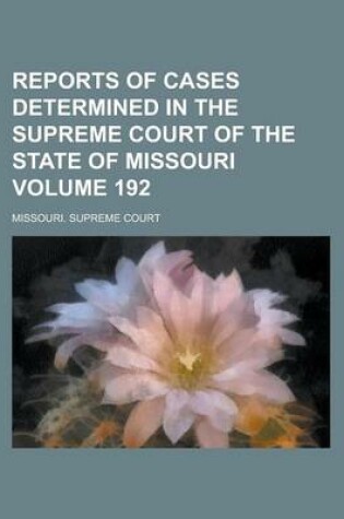 Cover of Reports of Cases Determined in the Supreme Court of the State of Missouri Volume 192