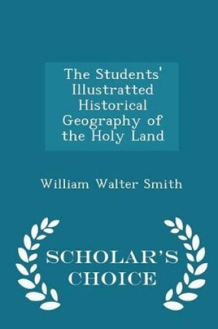 Cover of The Students' Illustratted Historical Geography of the Holy Land - Scholar's Choice Edition