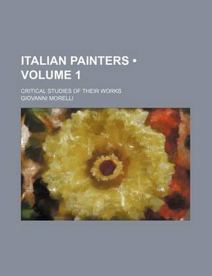 Book cover for Italian Painters (Volume 1 ); Critical Studies of Their Works