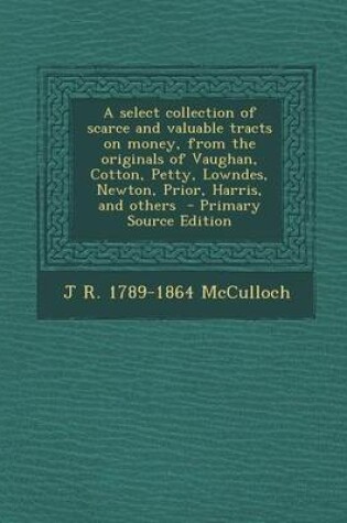 Cover of A Select Collection of Scarce and Valuable Tracts on Money, from the Originals of Vaughan, Cotton, Petty, Lowndes, Newton, Prior, Harris, and Others