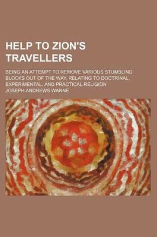 Cover of Help to Zion's Travellers; Being an Attempt to Remove Various Stumbling Blocks Out of the Way, Relating to Doctrinal, Experimental, and Practical Religion