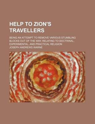 Book cover for Help to Zion's Travellers; Being an Attempt to Remove Various Stumbling Blocks Out of the Way, Relating to Doctrinal, Experimental, and Practical Religion