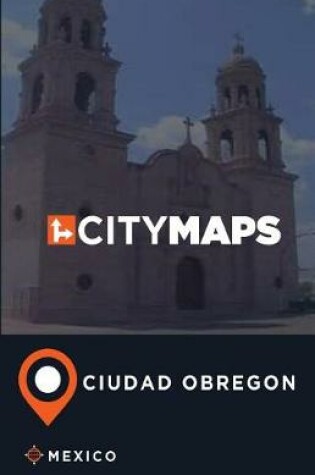 Cover of City Maps Ciudad Obregon Mexico