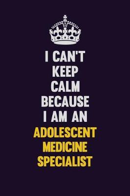 Book cover for I can't Keep Calm Because I Am An Adolescent medicine specialist