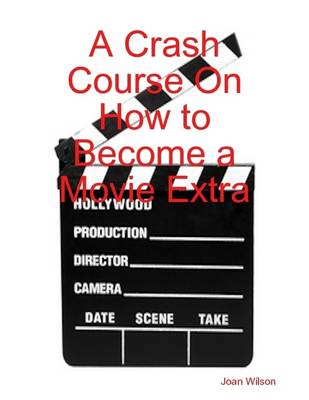 Book cover for A Crash Course On How to Become a Movie Extra