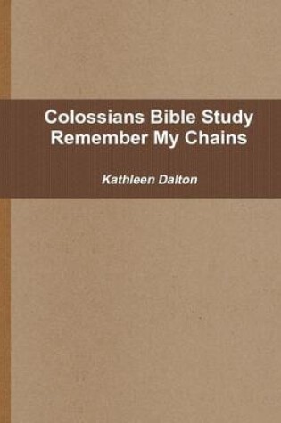 Cover of Colossians Bible Study Remember My Chains