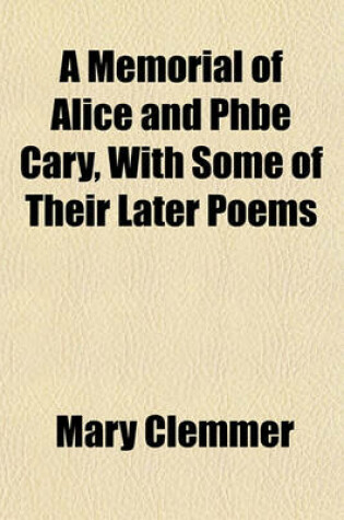 Cover of A Memorial of Alice and Phbe Cary, with Some of Their Later Poems