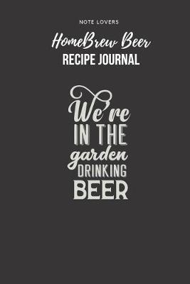 Book cover for We're In The Garden Drinking Beer - Homebrew Beer Recipe Journal