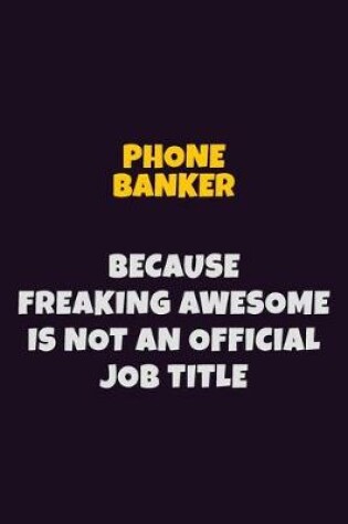 Cover of Phone Banker, Because Freaking Awesome Is Not An Official Job Title