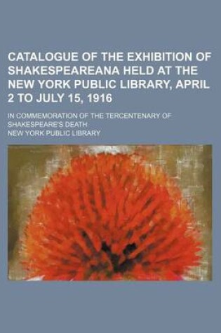 Cover of Catalogue of the Exhibition of Shakespeareana Held at the New York Public Library, April 2 to July 15, 1916; In Commemoration of the Tercentenary of Shakespeare's Death