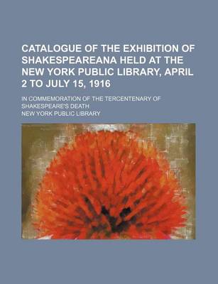 Book cover for Catalogue of the Exhibition of Shakespeareana Held at the New York Public Library, April 2 to July 15, 1916; In Commemoration of the Tercentenary of Shakespeare's Death