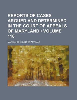 Book cover for Reports of Cases Argued and Determined in the Court of Appeals of Maryland (Volume 118)