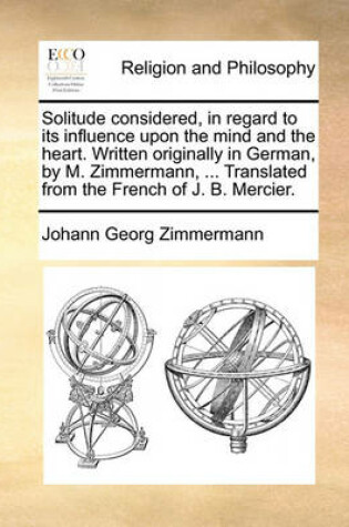 Cover of Solitude Considered, in Regard to Its Influence Upon the Mind and the Heart. Written Originally in German, by M. Zimmermann, ... Translated from the French of J. B. Mercier.