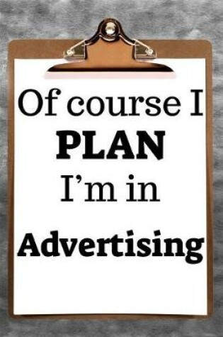 Cover of Of Course I Plan I'm in Advertising